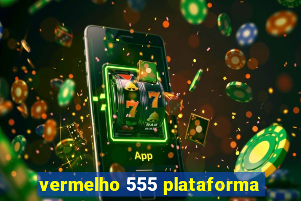 vermelho 555 plataforma